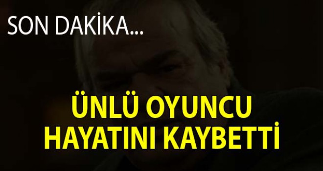 Usta oyuncu hayatını kaybetti!