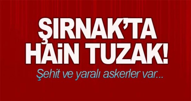 Şırnak'ta Hain Tuzak!