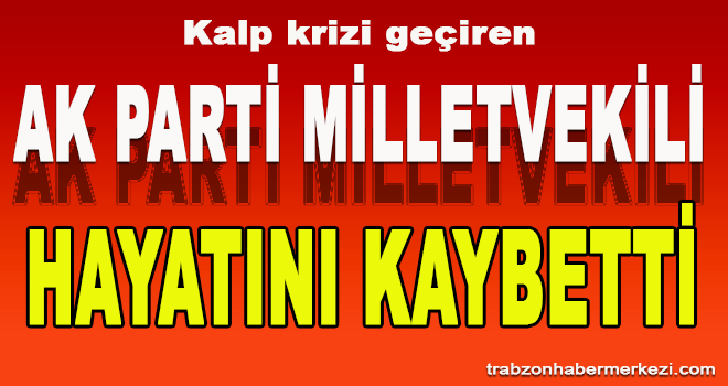 AK Parti milletvekili hayatını kaybetti!