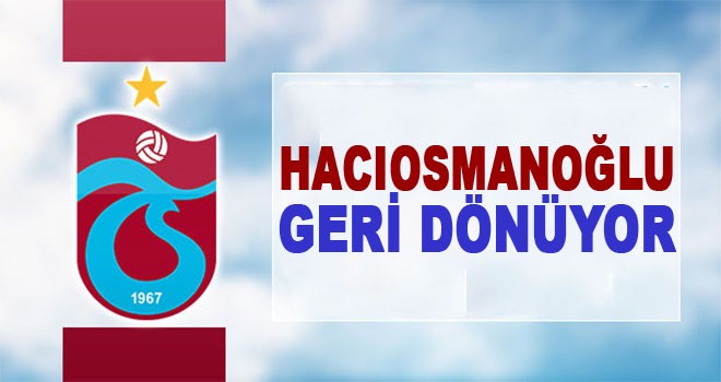 Hacıosmanoğlu geri dönüyor