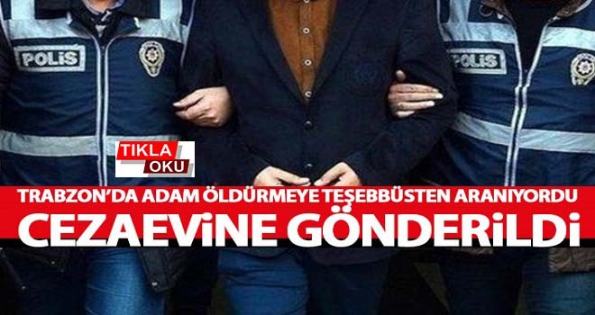 Trabzon'da adam öldürmeye teşebbüse tutuklama!