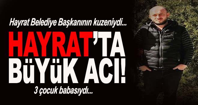 Hayrat'ta kahreden olay!