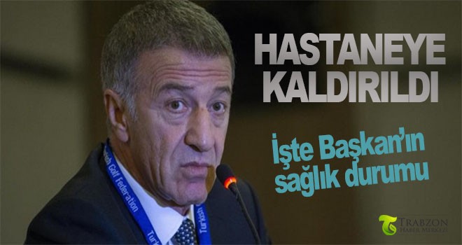 Trabzonspor Başkanı Ahmet Ağaoğlu'nun sağlık durumu