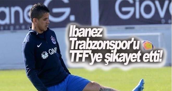 Ibanez Trabzonspor'u TFF'ye şikayet etti!
