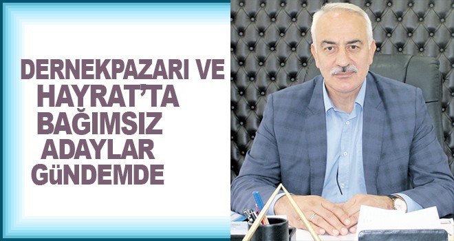 Dernekpazarı ve Hayrat’ta bağımsız adaylar gündemde