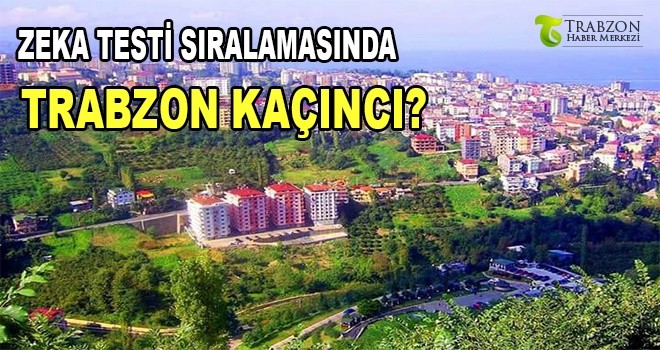 Türkiye’nin IQ Sıralamasına Göre Trabzon Kaçıncı?