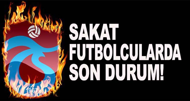 Trabzonspor'da sakat futbolcularda son durum!