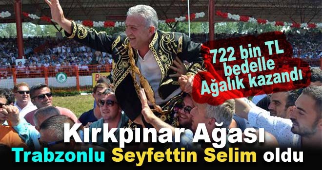 Kırkpınar Ağası ihalesinde Trabzonlu Kazandı!
