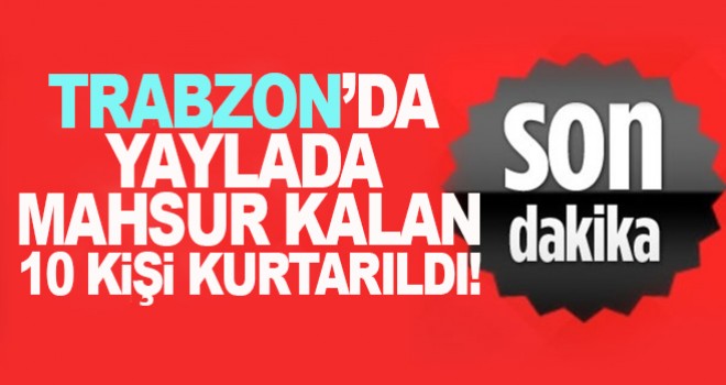 Yaylada Mahsur Kalan 10 Kişi Kurtarıldı