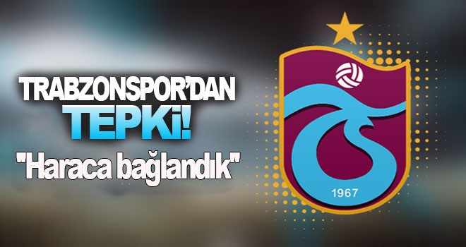 Trabzonspor'dan tepki ! ''Haraca bağlandık''