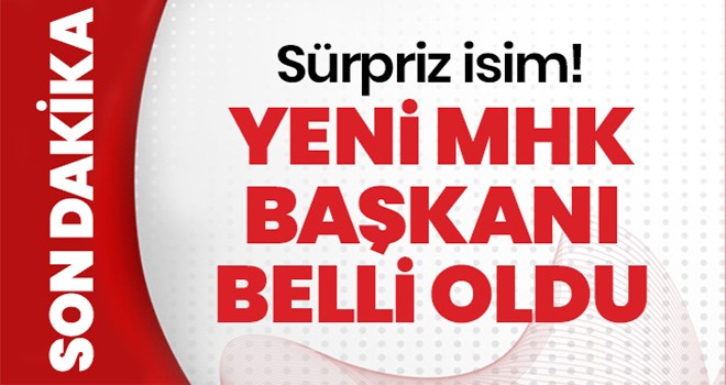 Yeni MHK Başkanı belli oldu!