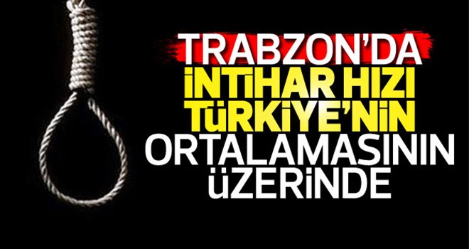 Trabzon'da intihar hızı Türkiye ortalamasının üzerinde