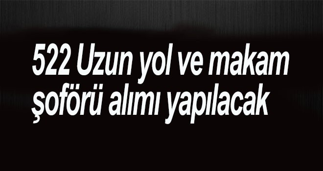 522 Uzun yol ve makam şoförü alımı yapılacak