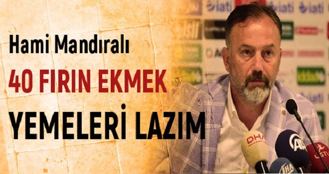Mandıralı:40 fırın ekmek yemeleri lazım