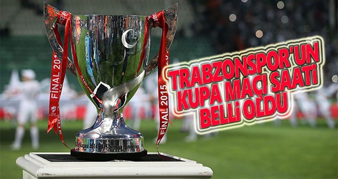 Trabzonspor'un kupa maçı saati belli oldu