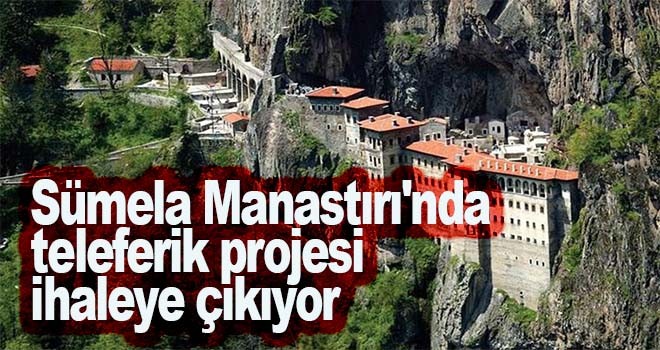 Sümela Manastırı'nda teleferik projesi ihaleye çıkıyor