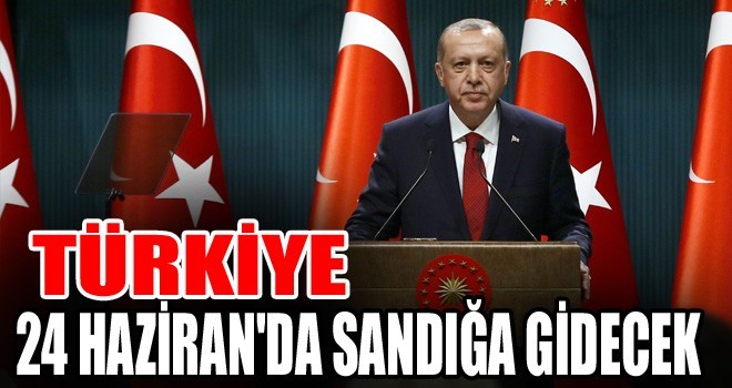 Türkiye 24 Haziran'da Sandığa Gidecek!