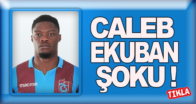 Trabzonspor'da Caleb Ekuban şoku!