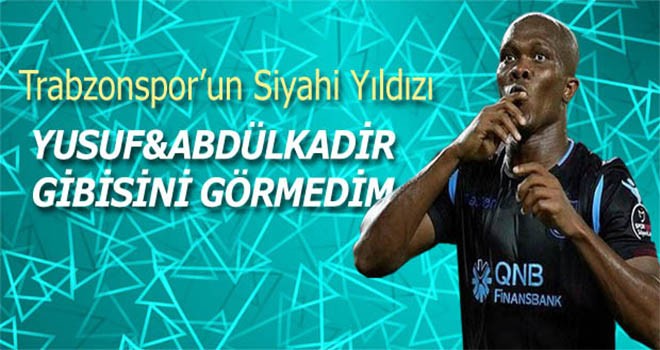 Nwakaeme: “Yusuf ve Abdulkadir Ömür gibisini görmedim"