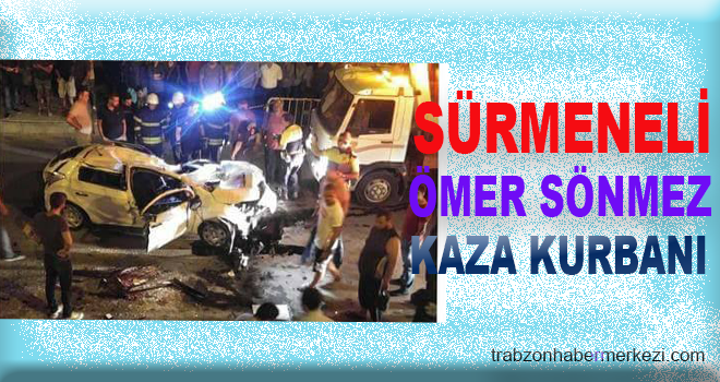 Sürmeneli Ömer Sözmez Trafik Kazasında Hayatını Kaybetti.
