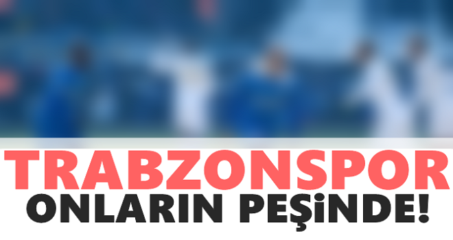 Trabzonspor, onların peşinde!