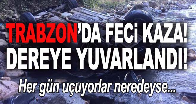 Trabzon'da feci kaza! Otomobil dereye uçtu...