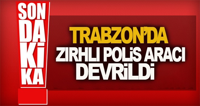 Trabzon'da Zırhlı Polis Aracı Devrildi