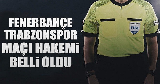 Fenerbahçe - Trabzonspor maçı hakemi açıklandı