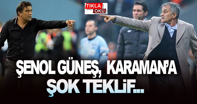 Şenol Güneş, Ünal Karaman’ı şok teklif