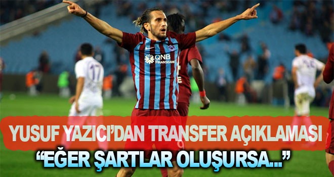Yusuf Yazıcı’dan transfer açıklaması 'Eğer gidersem…'