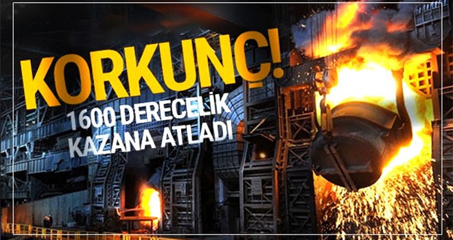 1600 derecelik çelik eritme kazanına atlayarak intihar etti