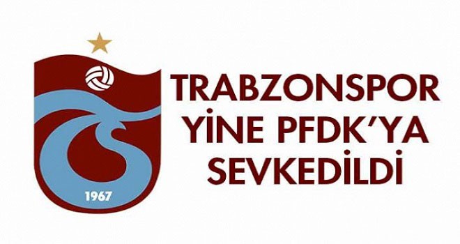 Trabzonspor PFDK'ya sevk edildi