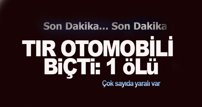 Tır, Otomobili biçti: 1 ölü