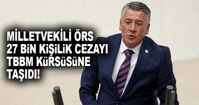 Trabzon Milletvekili Örs, 27 bin kişilik cezayı TBMM'ye taşıdı!