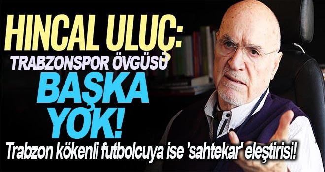 Hıncal Uluç, 'Trabzonspor dışında iyi yönetilen kulüp yok!'