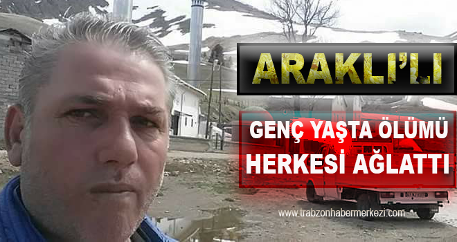 Araklı'lı genç yaşta ölümü herkesi ağlattı