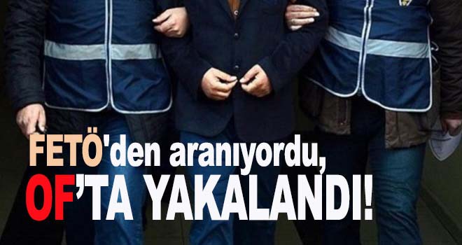 FETÖ'den aranıyordu Of'ta yakalandı