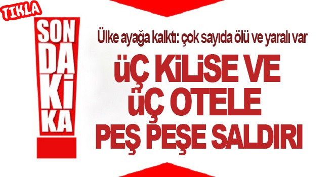 3 kilise ve 3 otele eş zamanlı saldırı