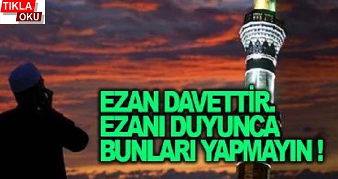 Ezan Okundugunu Duyunca Asla Bunları Yapmayın