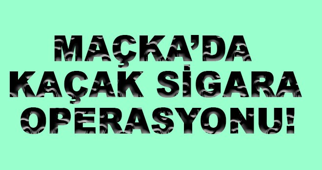 Maçka'da Kaçak Sigara Operasyonu