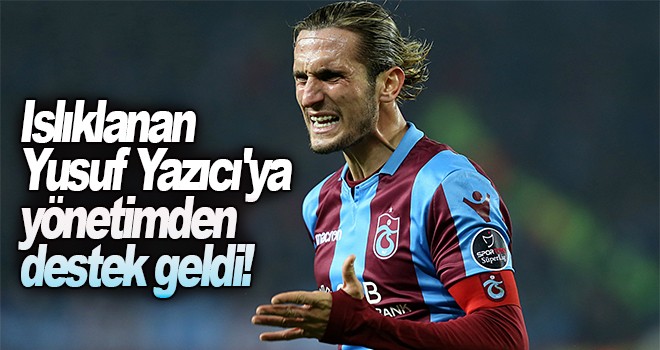 Islıklanan Yusuf Yazıcı'ya yönetimden destek geldi!