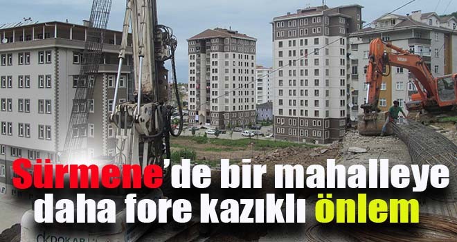 Sürmene’de bir mahalleye daha fore kazıklı önlem
