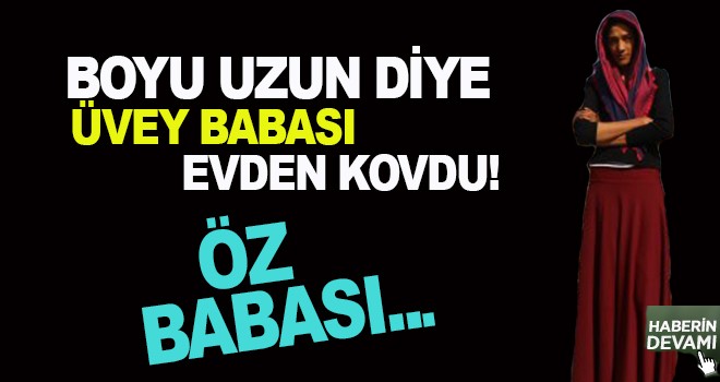 Boyu uzun diye evden kovuldu!