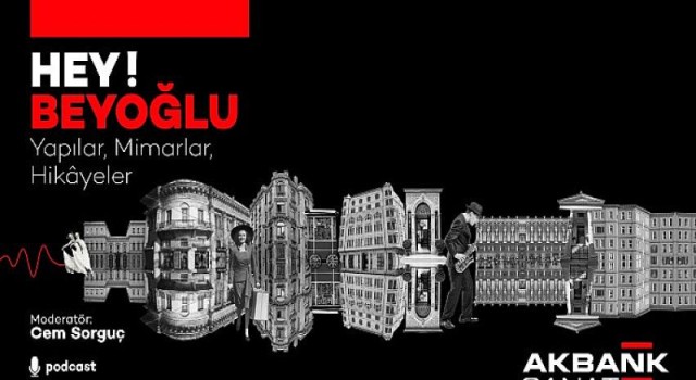 HEY! Beyoğlu Podcast Serisi Başladı Yapılar, Mimarlar, Hikâyeler... Akbank Sanat
