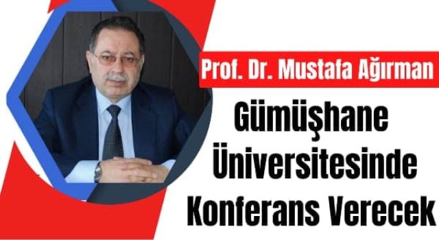 Prof. Dr. Mustafa Ağırman Gümüşhane Üniversitesinde Konferans Verecek