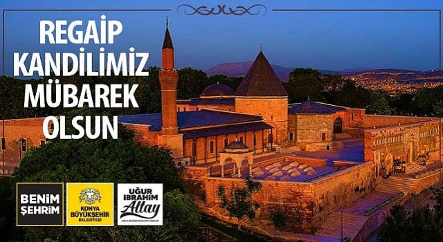 Konya Büyükşehir Belediye Başkanı Uğur İbrahim Altay'dan Regaip Kandilimiz Mübarek Olsun Mesajı
