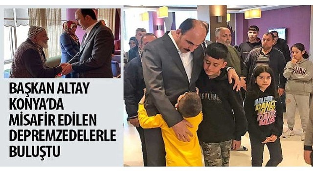 Başkan Altay Konya'da Misafir Edilen Depremzedelerle Buluştu