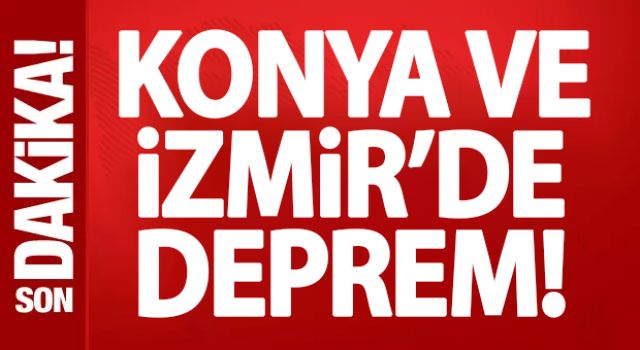 Konya ve İzmir'de peş peşe deprem!