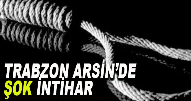 Trabzon Arsin'de Şok İntihar