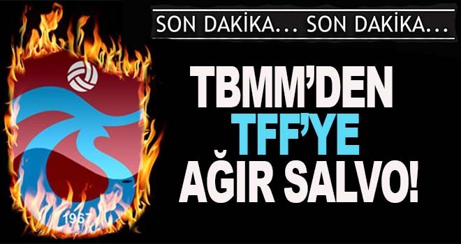 TBMM'den TFF'ye ağır salvo!
